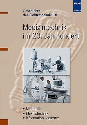 Medizintechnik im 20.Jahrhundert: Mechanik - Elektrotechnik - Informationssysteme