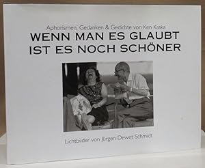 Wenn man es glaubt ist es noch schöner. Aphorismen, Gedanken & Gedichte von Ken Kaska. Lichtbilde...