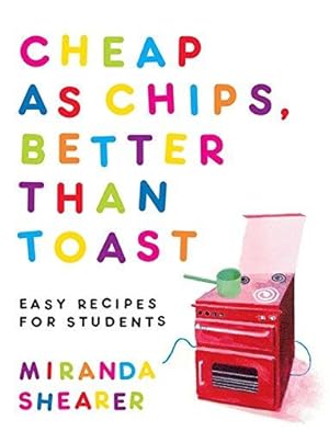 Imagen del vendedor de Cheap as Chips, Better Than Toast: Easy Recipes for Students a la venta por WeBuyBooks