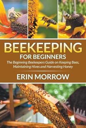 Seller image for Beekeeping For Beginners: The Beginning Beekeepers Guide on Keeping Bees, Maintaining Hives and Harvesting Honey (Paperback) for sale by Grand Eagle Retail