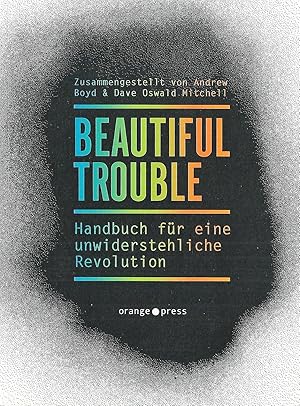 Beautiful Trouble; Handbuch für eine unwiderstehliche Revolution