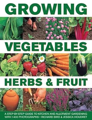 Imagen del vendedor de Growing Vegetables, Herbs & Fruit : A Step-by-Step Guide to Kitchen and Allotment Gardening With 1400 Photographs a la venta por GreatBookPrices