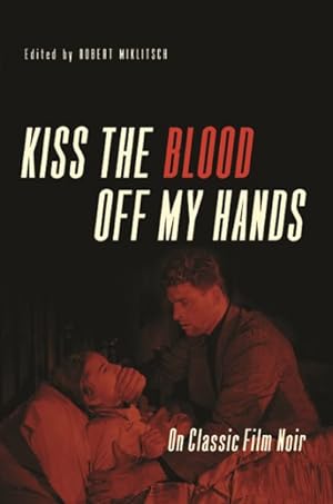 Seller image for Kiss the Blood Off My Hands : On Classic Film Noir for sale by GreatBookPrices