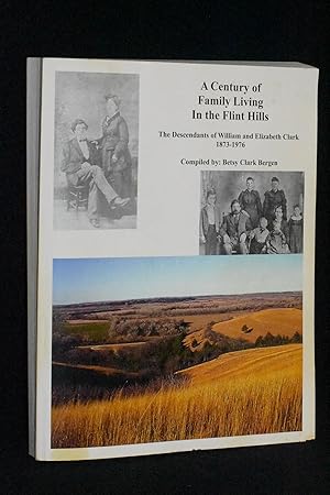 A Century of Family Living in the Flint Hills: The Descendants of William and Elizabeth Clark 187...