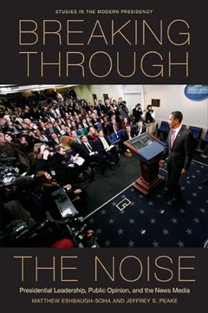 Seller image for Breaking Through the Noise : Presidential Leadership, Public Opinion, and the News Media for sale by GreatBookPrices