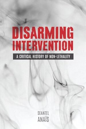 Image du vendeur pour Disarming Intervention : A Critical History of Non-Lethality mis en vente par GreatBookPrices