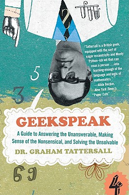 Imagen del vendedor de Geekspeak: A Guide to Answering the Unanswerable, Making Sense of the Insensible, and Solving the Unsolvable (Paperback or Softback) a la venta por BargainBookStores