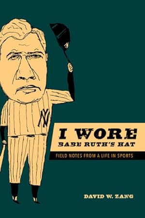 Image du vendeur pour I Wore Babe Ruth's Hat : Field Notes from a Life in Sports mis en vente par GreatBookPrices