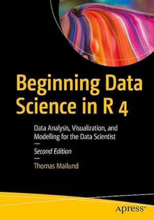 Seller image for Beginning Data Science in R 4 : Data Analysis, Visualization, and Modelling for the Data Scientist for sale by AHA-BUCH GmbH