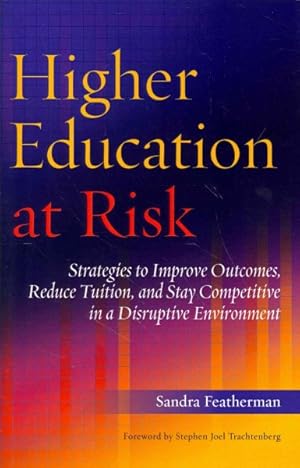 Seller image for Higher Education at Risk : Strategies to Improve Outcomes, Reduce Tuition, and Stay Competitive in a Disruptive Environment for sale by GreatBookPrices