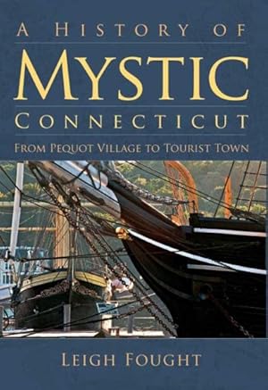 Seller image for History of Mystic Connecticut : From Pequot Village to Tourist Town for sale by GreatBookPrices