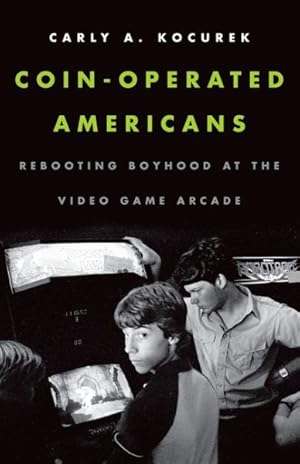 Immagine del venditore per Coin-Operated Americans : Rebooting Boyhood at the Video Game Arcade venduto da GreatBookPrices