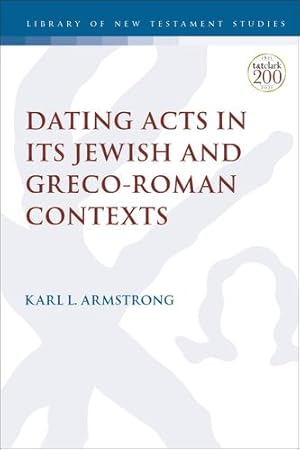 Seller image for Dating Acts in its Jewish and Greco-Roman Contexts (The Library of New Testament Studies) by Armstrong, Karl Leslie [Paperback ] for sale by booksXpress