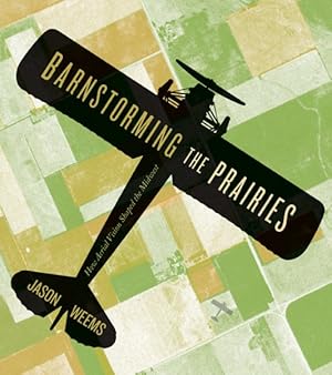 Seller image for Barnstorming the Prairies : How Aerial Vision Shaped the Midwest for sale by GreatBookPrices