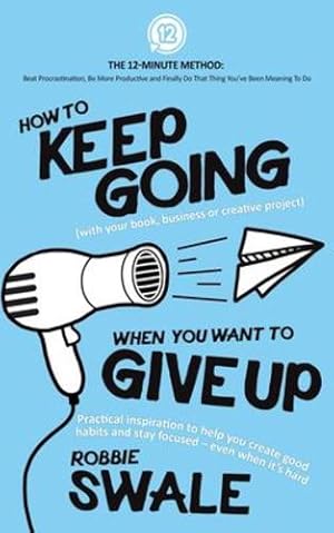 Immagine del venditore per How to Keep Going (with your book, business or creative project) When You Want to Give Up: Practical inspiration to help you create good habits and . Do That Thing Youâve Been Meaning To Do) by Swale, Robbie [Paperback ] venduto da booksXpress