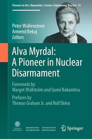 Seller image for Alva Myrdal: A Pioneer in Nuclear Disarmament: Forewords by Margot Wallstr ¶m and Izumi Nakamitsu & Prefaces by Thomas Graham Jr. and Rolf Ek ©us . Science, Engineering, Practice, 31) [Hardcover ] for sale by booksXpress