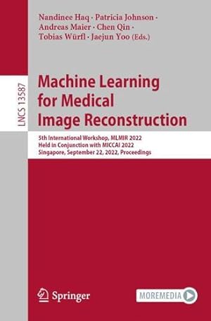 Immagine del venditore per Machine Learning for Medical Image Reconstruction: 5th International Workshop, MLMIR 2022, Held in Conjunction with MICCAI 2022, Singapore, September . (Lecture Notes in Computer Science, 13587) [Paperback ] venduto da booksXpress