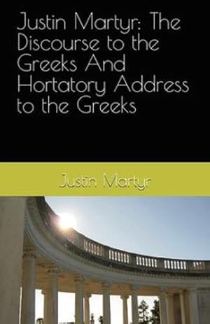 Bild des Verkufers fr Justin Martyr: The Discourse to the Greeks and the Hortatory Address to the Greeks [Soft Cover ] zum Verkauf von booksXpress