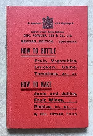 HOW TO BOTTLE Fruit, Vegetables, Chicken, Game, Tomatoes &c., &c. - HOW TO MAKE Jams and Jellies,...
