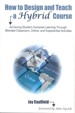 Image du vendeur pour How to Design and Teach a Hybrid Course : Achieving Student-Centered Learning Through Blended Classroom, Online, and Experiential Activities mis en vente par GreatBookPrices