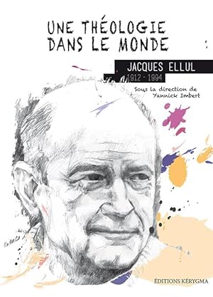 Seller image for Une théologie dans le monde : Jacques Ellul 1912-1994 for sale by deric