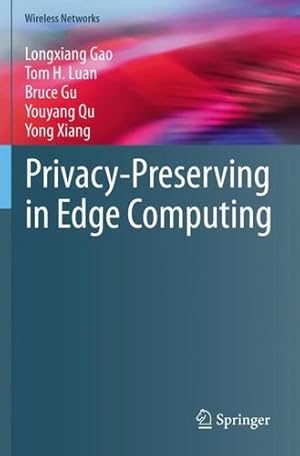 Bild des Verkufers fr Privacy-Preserving in Edge Computing (Wireless Networks) by Gao, Longxiang, Luan, Tom H., Gu, Bruce, Qu, Youyang, Xiang, Yong [Paperback ] zum Verkauf von booksXpress