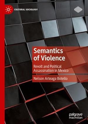 Bild des Verkufers fr Semantics of Violence: Revolt and Political Assassination in Mexico (Cultural Sociology) by Arteaga Botello, Nelson [Hardcover ] zum Verkauf von booksXpress