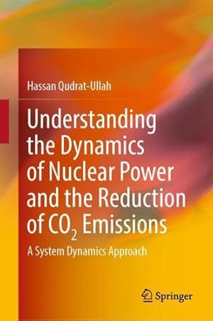 Seller image for Understanding the Dynamics of Nuclear Power and the Reduction of CO2 Emissions: A System Dynamics Approach by Qudrat-Ullah, Hassan [Hardcover ] for sale by booksXpress