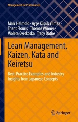 Seller image for Lean Management, Kaizen, Kata and Keiretsu: Best-Practice Examples and Industry Insights from Japanese Concepts (Management for Professionals) by Helmold, Marc, K¼§¼k Y±lmaz, Aye, Flouris, Triant, Winner, Thomas, Cvetkoska, Violeta, Dathe, Tracy [Hardcover ] for sale by booksXpress