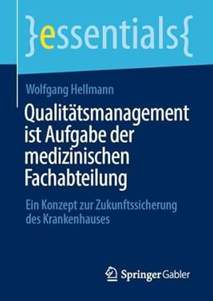 Seller image for Qualit¤tsmanagement ist Aufgabe der medizinischen Fachabteilung: Ein Konzept zur Zukunftssicherung des Krankenhauses (essentials) (German Edition) by Hellmann, Wolfgang [Paperback ] for sale by booksXpress