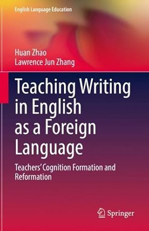 Imagen del vendedor de Teaching Writing in English as a Foreign Language: Teachersâ   Cognition Formation and Reformation (English Language Education, 28) by Zhao, Huan, Zhang, Lawrence Jun [Hardcover ] a la venta por booksXpress