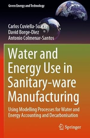 Bild des Verkufers fr Water and Energy Use in Sanitary-ware Manufacturing: Using Modelling Processes for Water and Energy Accounting and Decarbonisation (Green Energy and Technology) by Cuviella-Su ¡rez, Carlos, Borge-Diez, David, Colmenar-Santos, Antonio [Paperback ] zum Verkauf von booksXpress