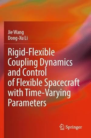 Imagen del vendedor de Rigid-Flexible Coupling Dynamics and Control of Flexible Spacecraft with Time-Varying Parameters by Wang, Jie, Li, Dong-Xu [Paperback ] a la venta por booksXpress