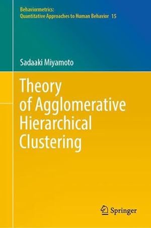 Seller image for Theory of Agglomerative Hierarchical Clustering (Behaviormetrics: Quantitative Approaches to Human Behavior, 15) by Miyamoto, Sadaaki [Hardcover ] for sale by booksXpress