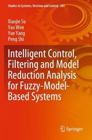 Immagine del venditore per Intelligent Control, Filtering and Model Reduction Analysis for Fuzzy-Model-Based Systems (Studies in Systems, Decision and Control, 385) by Su, Xiaojie, Wen, Yao, Yang, Yue, Shi, Peng [Paperback ] venduto da booksXpress