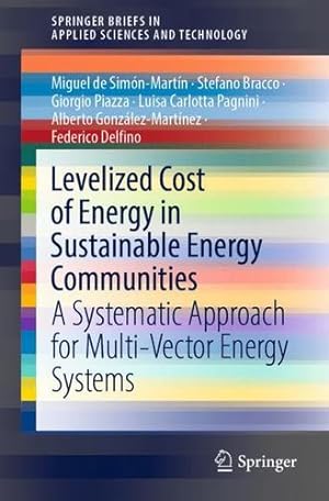 Seller image for Levelized Cost of Energy in Sustainable Energy Communities: A Systematic Approach for Multi-Vector Energy Systems (SpringerBriefs in Applied Sciences and Technology) by de Sim ³n-Mart ­n, Miguel, Bracco, Stefano, Piazza, Giorgio, Pagnini, Luisa Carlotta, Gonz ¡lez-Mart ­nez, Alberto, Delfino, Federico [Paperback ] for sale by booksXpress