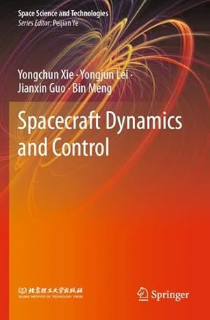Seller image for Spacecraft Dynamics and Control (Space Science and Technologies) by Xie, Yongchun, Lei, Yongjun, Guo, Jianxin, Meng, Bin [Paperback ] for sale by booksXpress