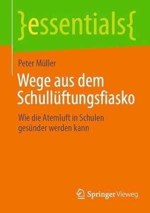 Imagen del vendedor de Wege aus dem Schull ¼ftungsfiasko: Wie die Atemluft in Schulen ges ¼nder werden kann (essentials) (German Edition) by M ¼ller, Peter [Paperback ] a la venta por booksXpress