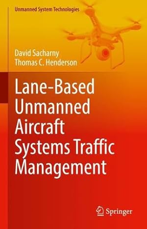 Seller image for Lane-Based Unmanned Aircraft Systems Traffic Management (Unmanned System Technologies) by Sacharny, David, Henderson, Thomas C. [Hardcover ] for sale by booksXpress