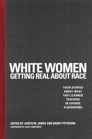 Imagen del vendedor de White Women Getting Real About Race : Their Stories About What They Learned Teaching in Diverse Classrooms a la venta por GreatBookPrices
