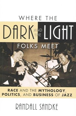 Imagen del vendedor de Where the Dark and the Light Folks Meet : Race and the Mythology, Politics, and Business of Jazz a la venta por GreatBookPrices