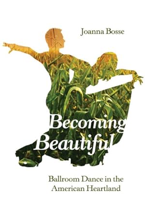 Bild des Verkufers fr Becoming Beautiful : Ballroom Dance in the American Heartland zum Verkauf von GreatBookPrices