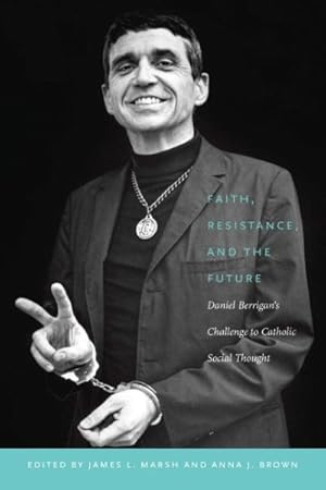 Seller image for Faith, Resistance, and the Future : Daniel Berrigan's Challenge to Catholic Social Thought for sale by GreatBookPrices