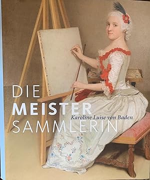 Seller image for Die Meister-Sammlerin: Karoline Luise von Baden for sale by Antiquariat Vlma