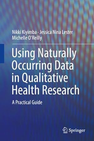 Immagine del venditore per Using Naturally Occurring Data in Qualitative Health Research : A Practical Guide venduto da GreatBookPrices