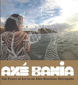 Seller image for Ax Bahia : The Power of Art in an Afro-Brazilian Metropolis for sale by GreatBookPrices