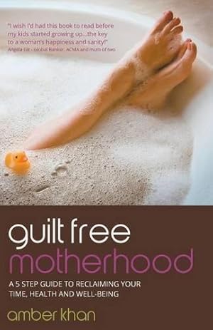 Seller image for Guilt Free Motherhood: A 5 Step Guide to Reclaiming Your Time, Health and Well-Being for sale by WeBuyBooks