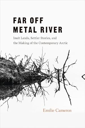 Bild des Verkufers fr Far Off Metal River : Inuit Lands, Settler Stories, and the Making of the Contemporary Arctic zum Verkauf von GreatBookPrices