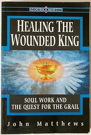 Healing the Wounded King: Soul Work and the Quest for the Grail (Earth Quest S.)