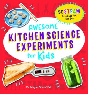 Awesome Kitchen Science Experiments for Kids: 50 STEAM Projects You Can Eat! (Awesome STEAM Activ...